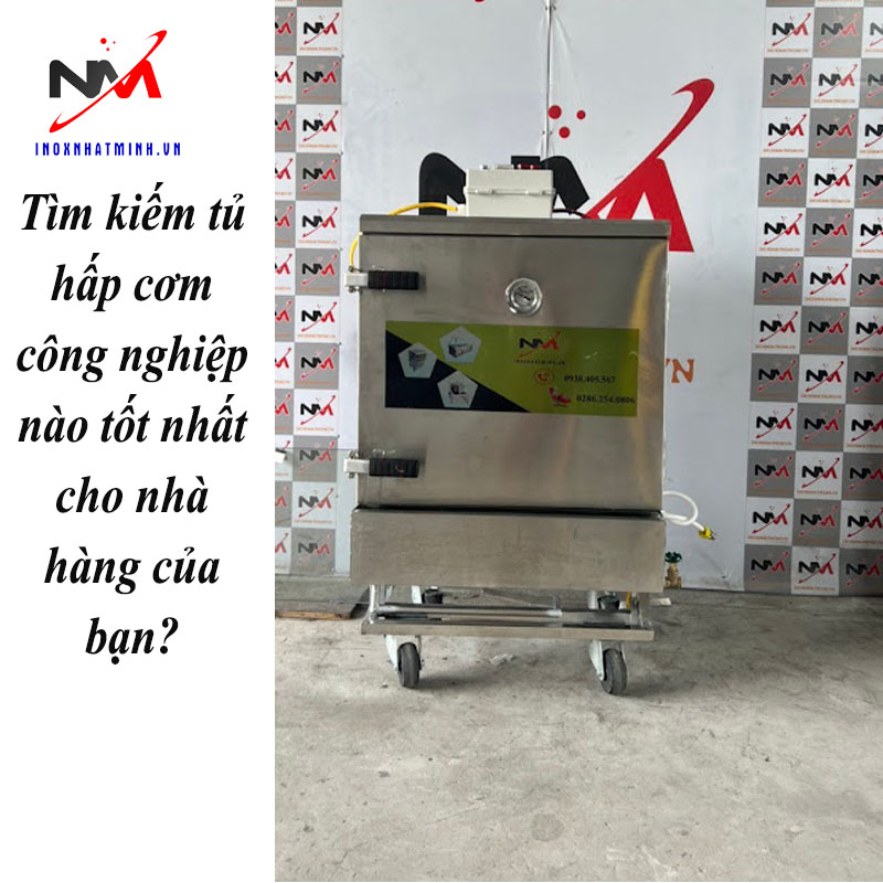 Tìm kiếm tủ hấp cơm công nghiệp nào tốt nhất?