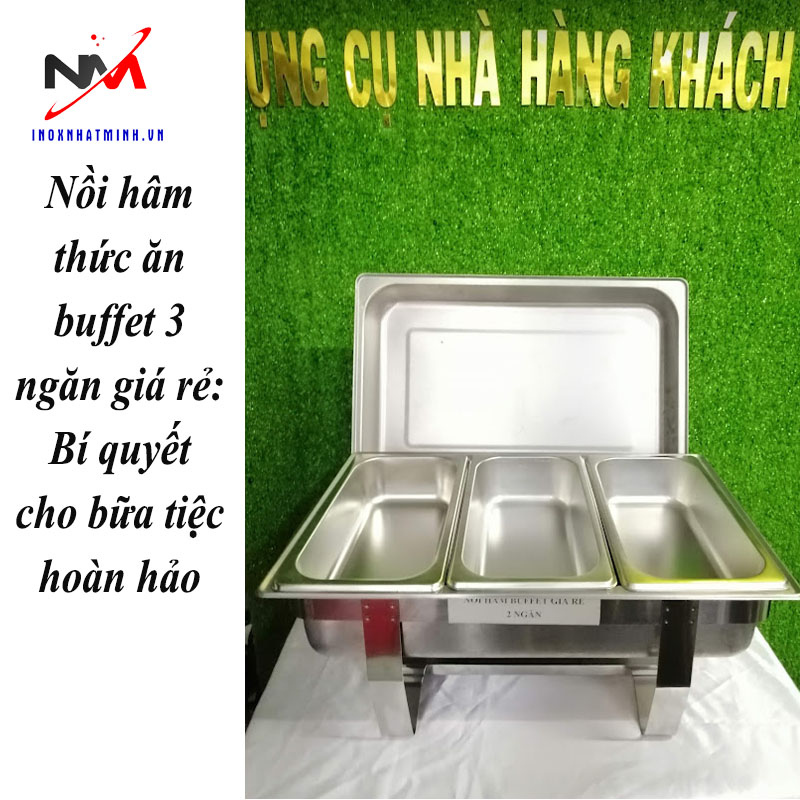 Nồi hâm thức ăn buffet 3 ngăn giá rẻ: Bí quyết cho bữa tiệc hoàn hảo