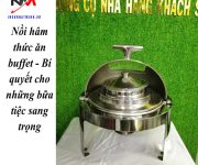 Nồi hâm thức ăn buffet - Bí quyết cho những bữa tiệc sang trọng