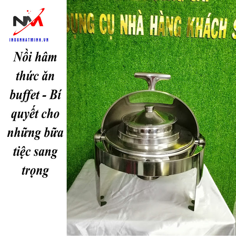 Nồi hâm thức ăn buffet - Bí quyết cho những bữa tiệc sang trọng