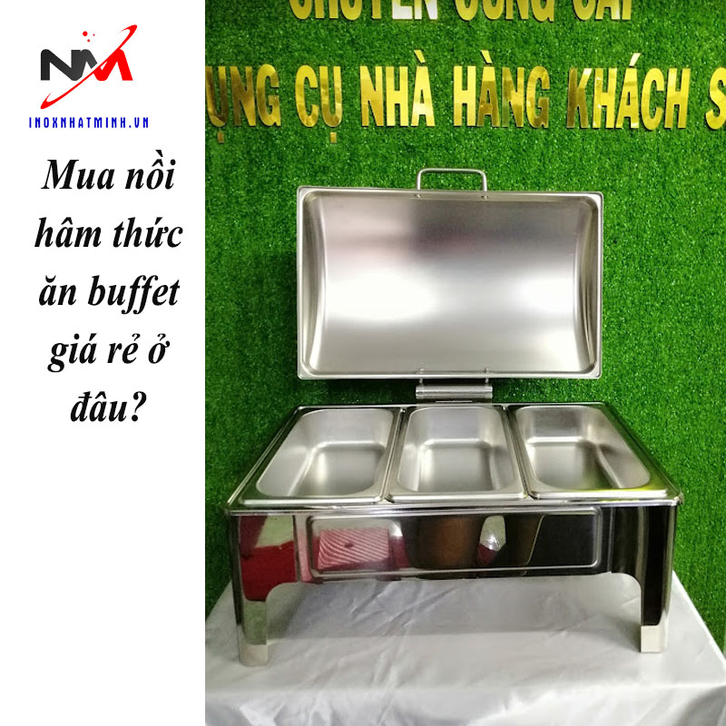 Mua nồi hâm thức ăn buffet giá rẻ ở đâu?