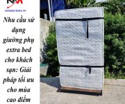 Nhu cầu sử dụng giường phụ extra bed cho khách sạn: Giải pháp tối ưu cho mùa cao điểm