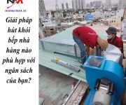 Giải pháp hút khói bếp nhà hàng nào phù hợp với ngân sách của bạn?