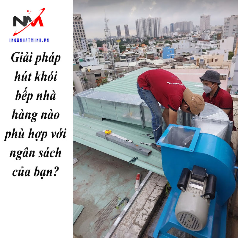 Giải pháp hút khói bếp nhà hàng nào phù hợp với ngân sách của bạn?