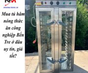 Mua tủ hâm nóng thức ăn công nghiệp Bến Tre ở đâu uy tín, giá tốt?