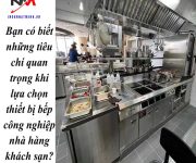 Bạn có biết những tiêu chí quan trọng khi lựa chọn thiết bị bếp công nghiệp nhà hàng khách sạn?