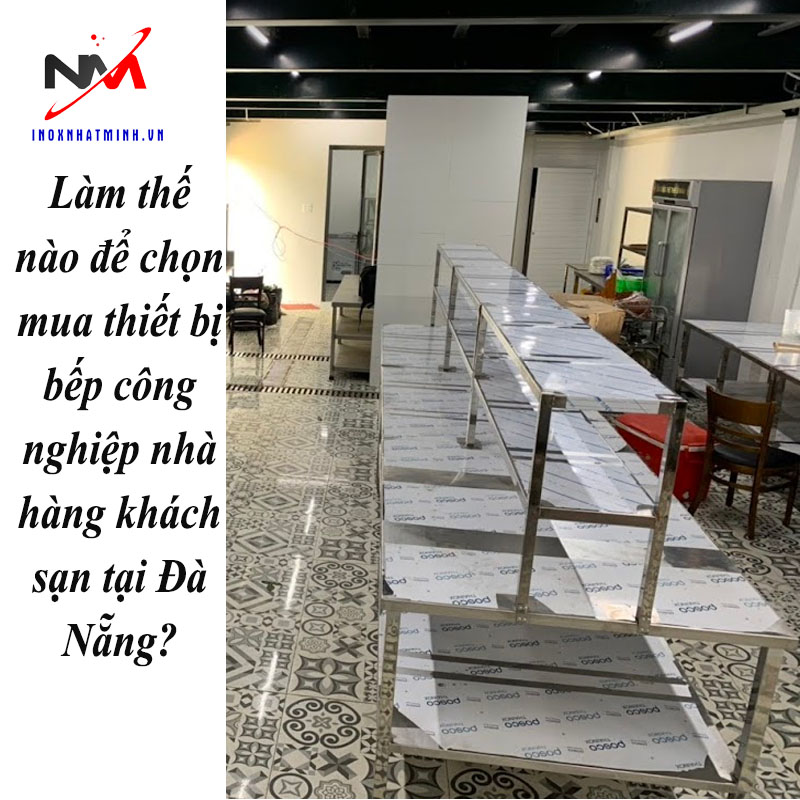 Làm thế nào để chọn mua thiết bị bếp công nghiệp nhà hàng khách sạn tại Đà Nẵng?