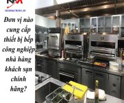 Đơn vị nào cung cấp thiết bị bếp công nghiệp nhà hàng khách sạn chính hãng?