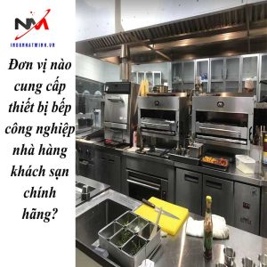 Đơn vị nào cung cấp thiết bị bếp công nghiệp nhà hàng khách sạn chính hãng?