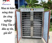 Mua tủ hâm nóng thức ăn công nghiệp Vũng Tàu ở đâu uy tín, giá tốt?