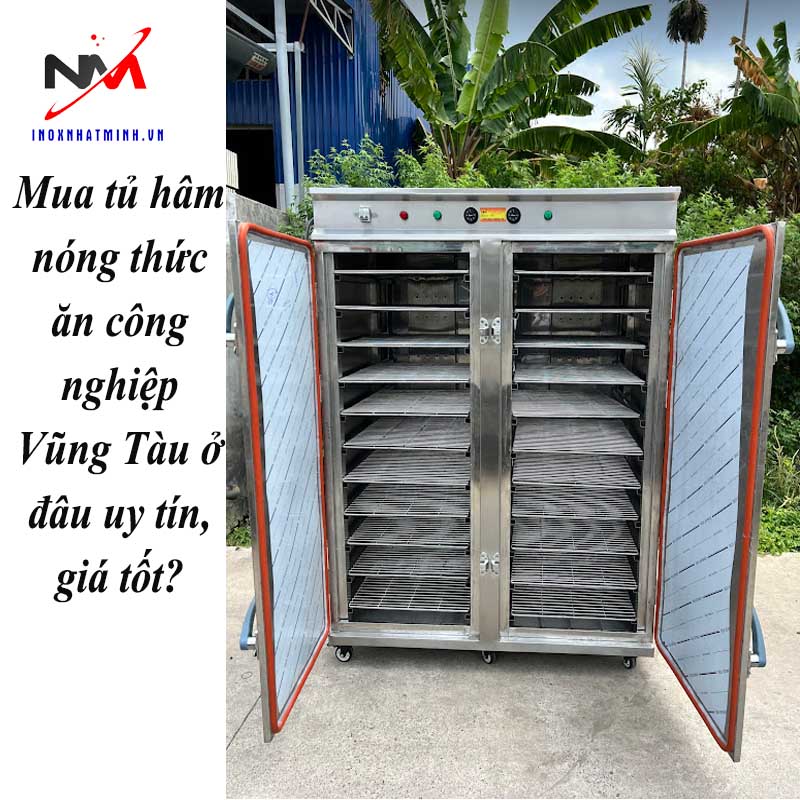 Mua tủ hâm nóng thức ăn công nghiệp Vũng Tàu ở đâu uy tín, giá tốt?