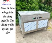 Mua tủ hâm nóng thức ăn công nghiệp Cao Bằng ở đâu uy tín, giá tốt?