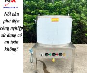 Nồi nấu phở điện công nghiệp sử dụng có an toàn không?