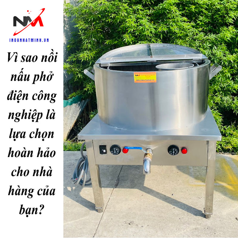 Vì sao nồi nấu phở điện công nghiệp là lựa chọn hoàn hảo cho nhà hàng của bạn?