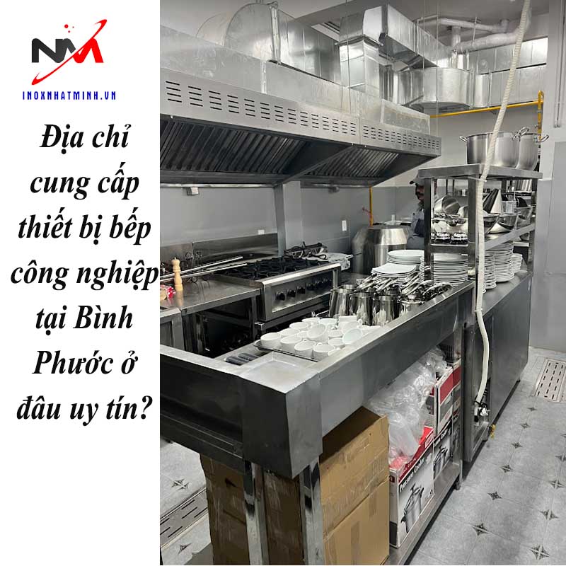 Địa chỉ cung cấp thiết bị bếp công nghiệp tại Bình Phước ở đâu uy tín?