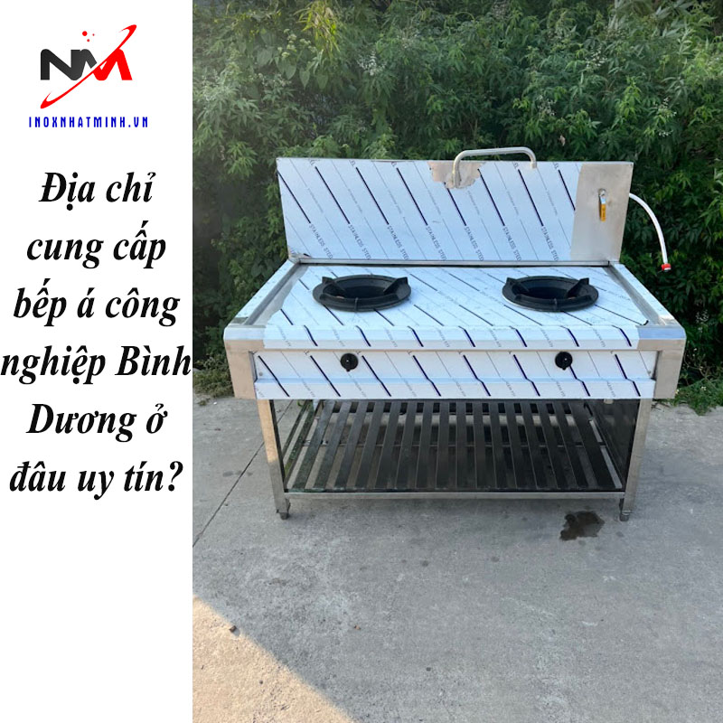 Địa chỉ cung cấp bếp á công nghiệp Bình Dương ở đâu uy tín?