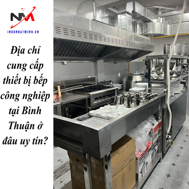 Địa chỉ cung cấp thiết bị bếp công nghiệp tại Bình Thuận ở đâu uy tín?