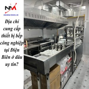 Địa chỉ cung cấp thiết bị bếp công nghiệp tại Điện Biên ở đâu uy tín?