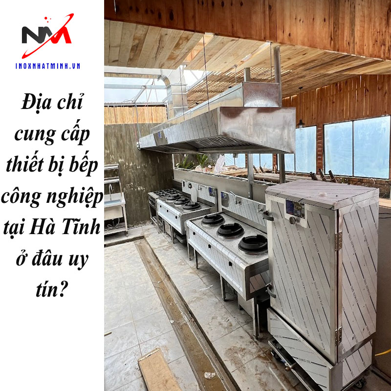 Địa chỉ cung cấp thiết bị bếp công nghiệp tại Hà Tĩnh ở đâu uy tín?