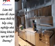 Làm thế nào để chọn mua thiết bị bếp công nghiệp nhà hàng khách sạn tại Hải Dương?