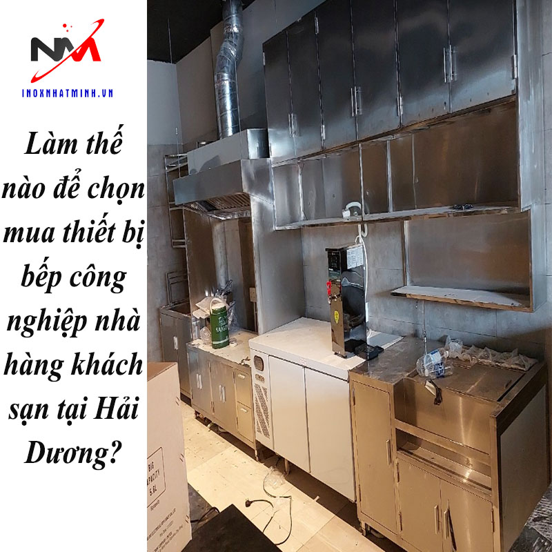 Làm thế nào để chọn mua thiết bị bếp công nghiệp nhà hàng khách sạn tại Hải Dương?