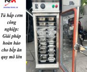 Tủ hấp cơm công nghiệp: Giải pháp hoàn hảo cho bếp ăn quy mô lớn