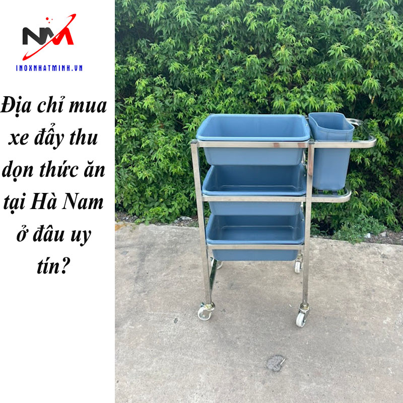 Địa chỉ mua xe đẩy thu dọn thức ăn tại Hà Nam ở đâu uy tín?